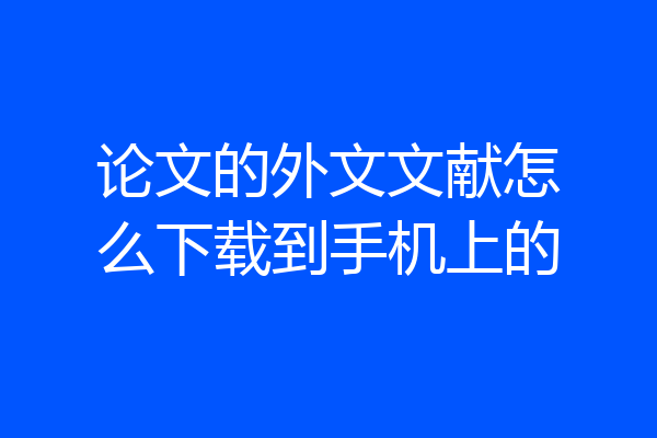 论文的外文文献怎么下载到手机上的