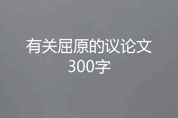 有关屈原的议论文300字