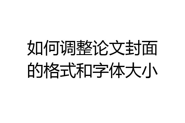 如何调整论文封面的格式和字体大小