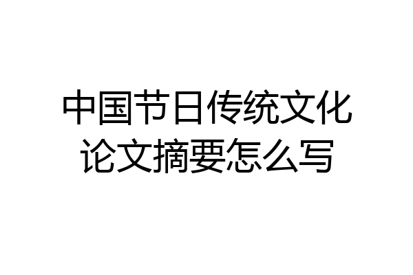 中国节日传统文化论文摘要怎么写
