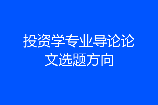 投资学专业导论论文选题方向