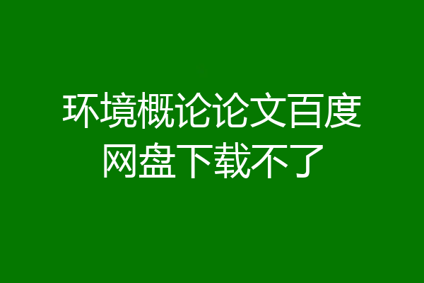 环境概论论文百度网盘下载不了