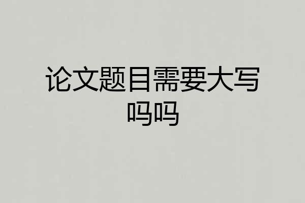 论文题目需要大写吗吗