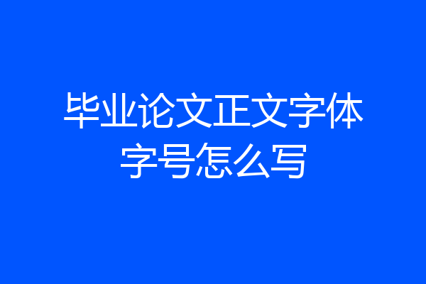 毕业论文正文字体字号怎么写