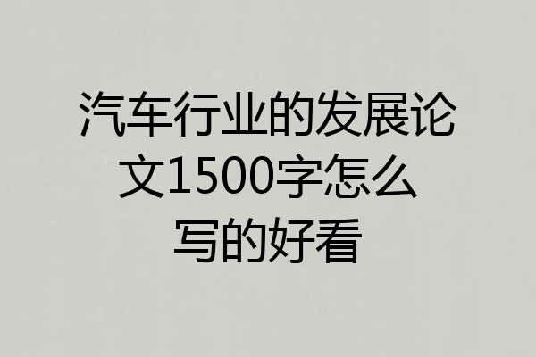 汽车行业的发展论文1500字怎么写的好看