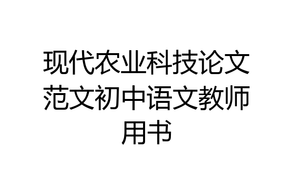 现代农业科技论文范文初中语文教师用书