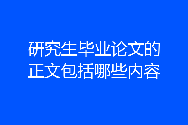 研究生毕业论文的正文包括哪些内容