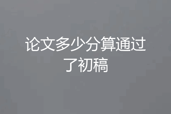 论文多少分算通过了初稿