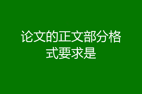 论文的正文部分格式要求是