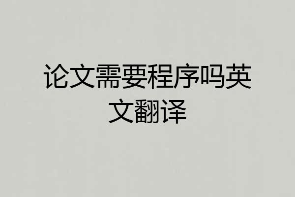 论文需要程序吗英文翻译