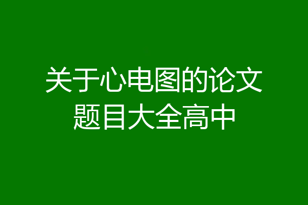 关于心电图的论文题目大全高中