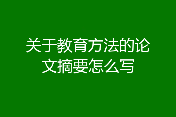 关于教育方法的论文摘要怎么写