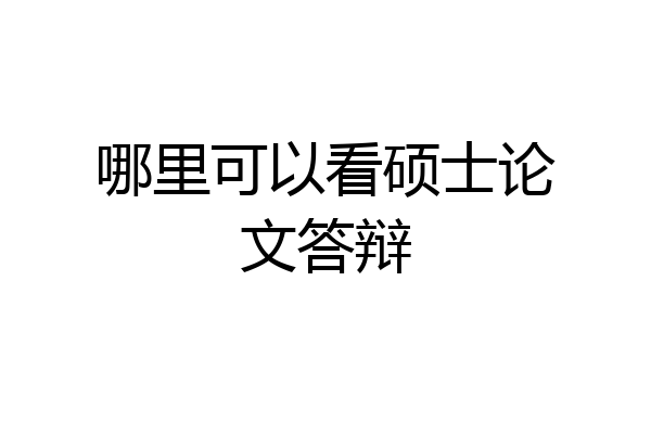 哪里可以看硕士论文答辩