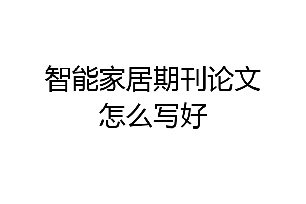 智能家居期刊论文怎么写好