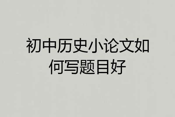 初中历史小论文如何写题目好