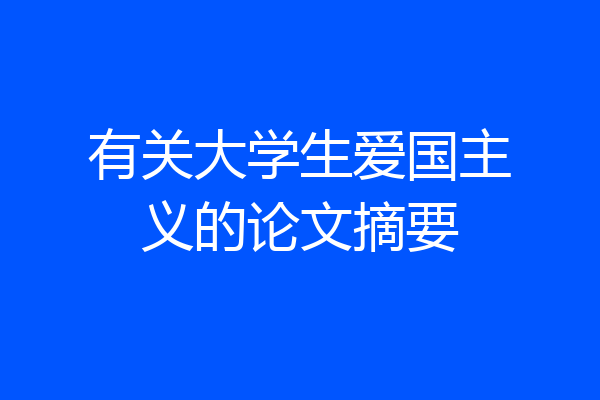 有关大学生爱国主义的论文摘要