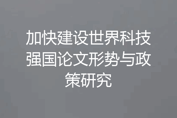 加快建设世界科技强国论文形势与政策研究
