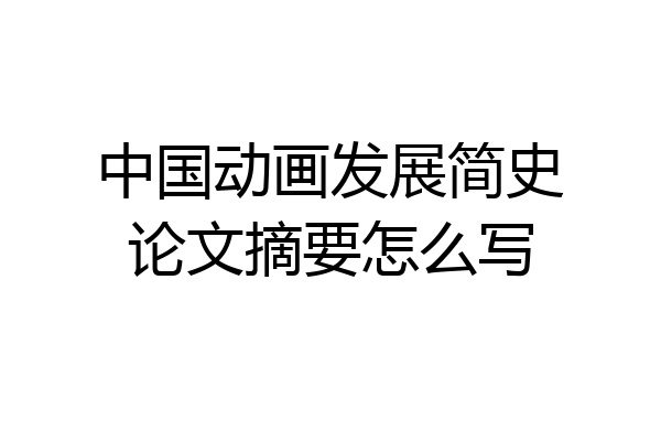 中国动画发展简史论文摘要怎么写