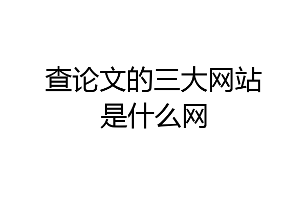 查论文的三大网站是什么网