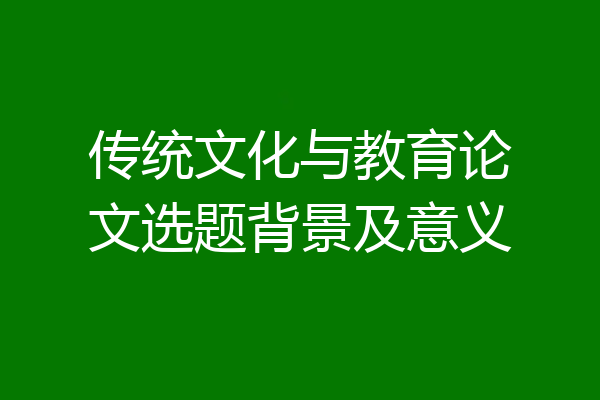 传统文化与教育论文选题背景及意义