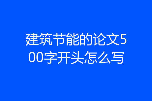 建筑节能的论文500字开头怎么写