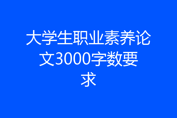 大学生职业素养论文3000字数要求