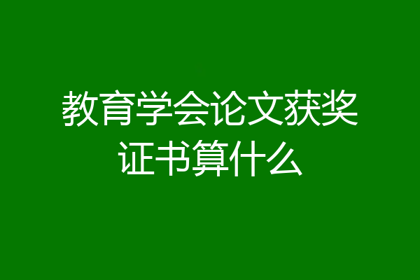 教育学会论文获奖证书算什么