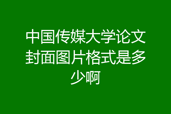 中国传媒大学论文封面图片格式是多少啊