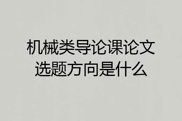 机械类导论课论文选题方向是什么