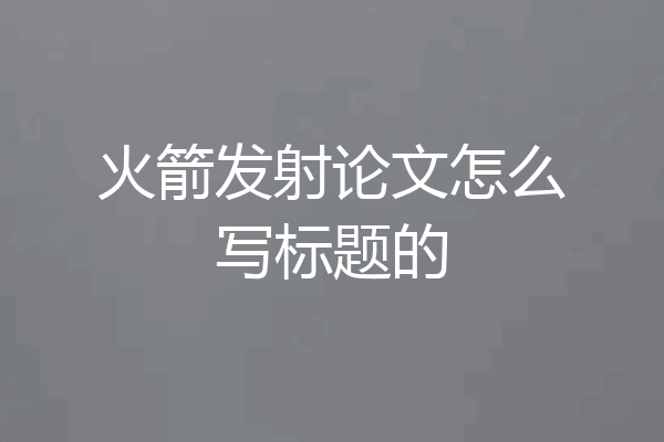 火箭发射论文怎么写标题的