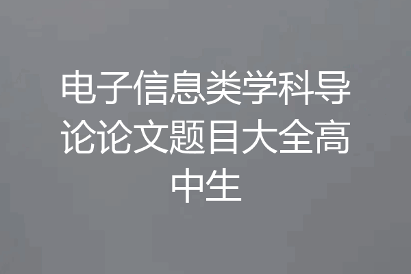 电子信息类学科导论论文题目大全高中生