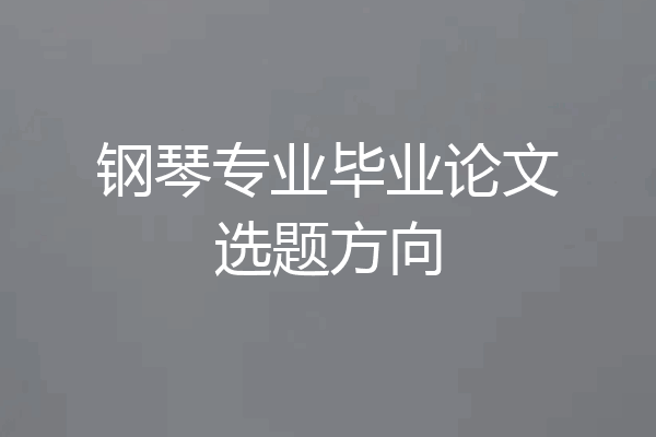 钢琴专业毕业论文选题方向