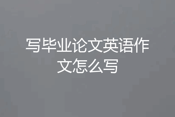写毕业论文英语作文怎么写