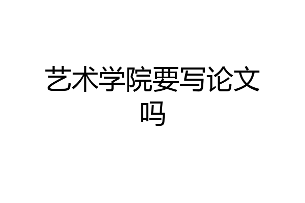 艺术学院要写论文吗