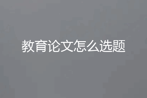 教育论文怎么选题