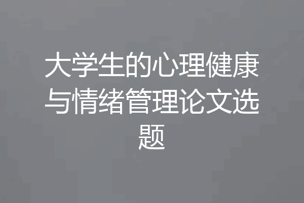 大学生的心理健康与情绪管理论文选题