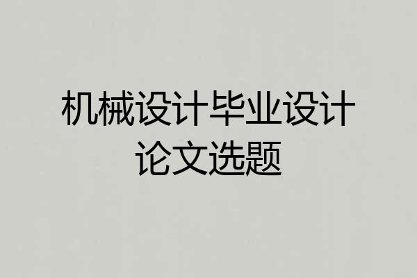 机械设计毕业设计论文选题