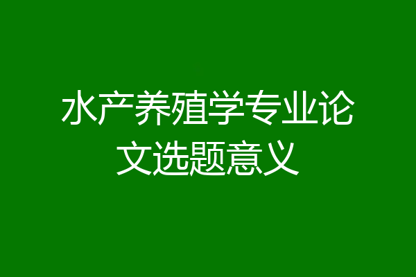 水产养殖学专业论文选题意义