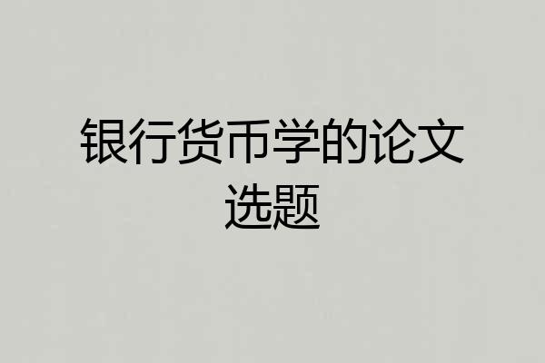 银行货币学的论文选题