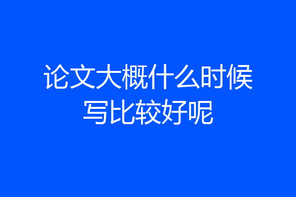 论文大概什么时候写比较好呢