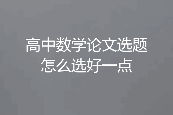 高中数学论文选题怎么选好一点