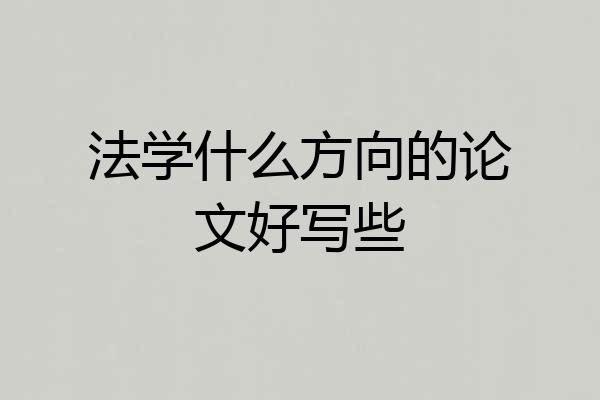 法学什么方向的论文好写些