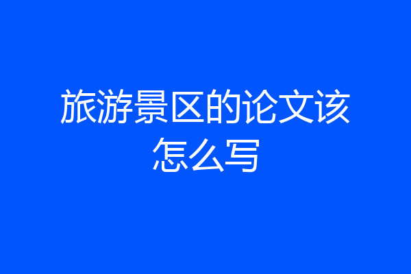 旅游景区的论文该怎么写