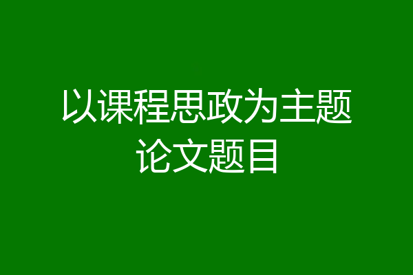 以课程思政为主题论文题目