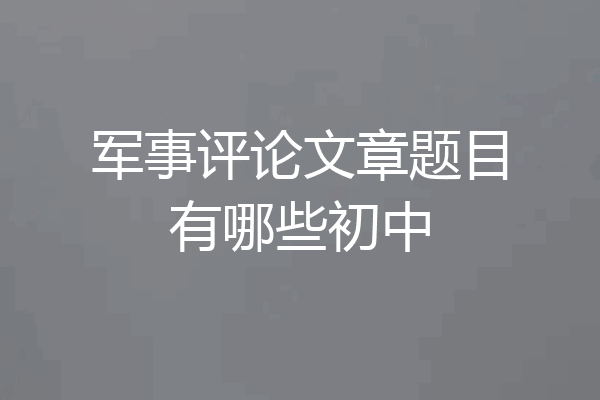 军事评论文章题目有哪些初中