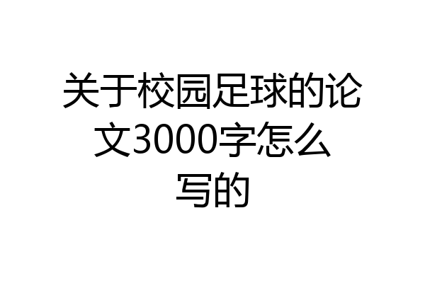关于校园足球的论文3000字怎么写的