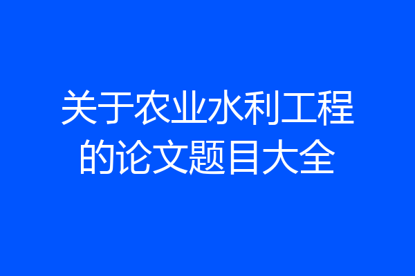 关于农业水利工程的论文题目大全