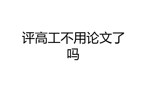 评高工不用论文了吗