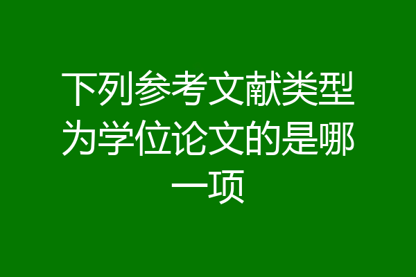 下列参考文献类型为学位论文的是哪一项