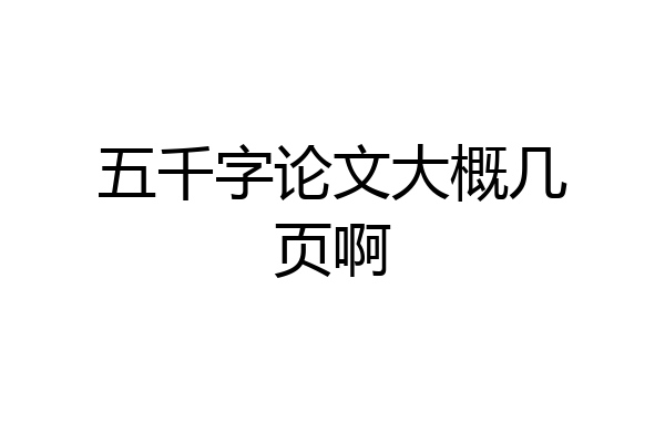 五千字论文大概几页啊